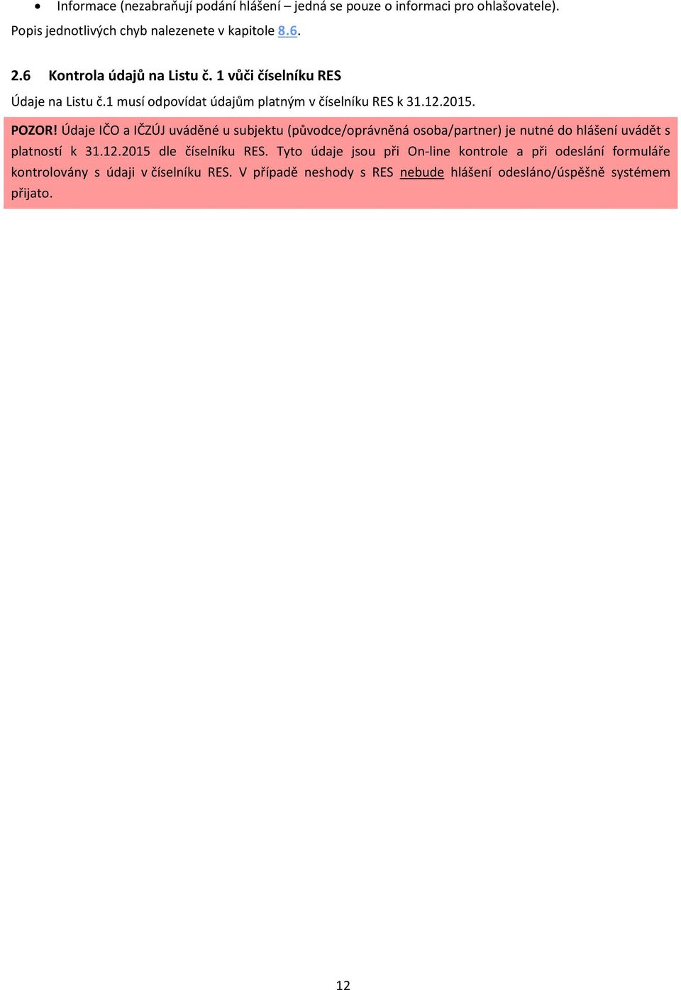 Údaje IČO a IČZÚJ uváděné u subjektu (původce/oprávněná osoba/partner) je nutné do hlášení uvádět s platností k 31.12.2015 dle číselníku RES.