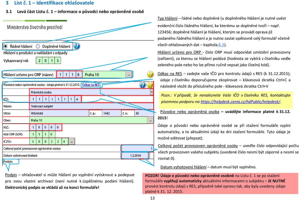 123456; doplněné hlášení je hlášení, kterým se provádí oprava již podaného řádného hlášení a je nutno zaslat opětovně celý formulář včetně všech ohlašovaných dat kapitola 8.2).