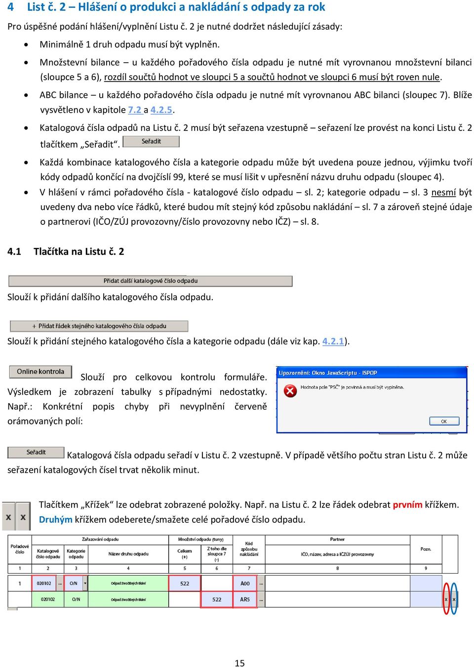 ABC bilance u každého pořadového čísla odpadu je nutné mít vyrovnanou ABC bilanci (sloupec 7). Blíže vysvětleno v kapitole 7.2 a 4.2.5. Katalogová čísla odpadů na Listu č.