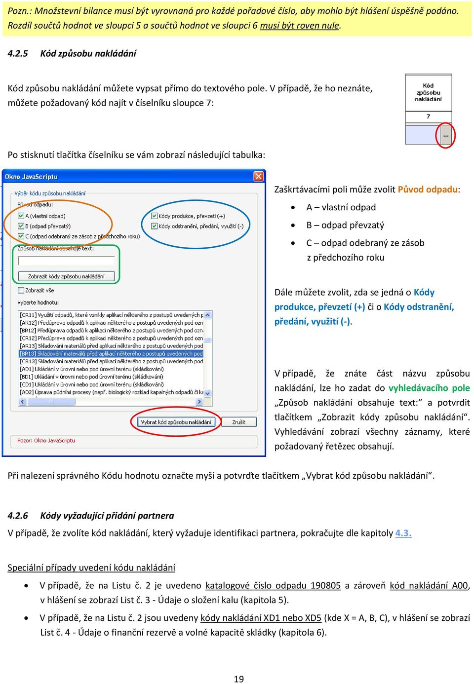 V případě, že ho neznáte, můžete požadovaný kód najít v číselníku sloupce 7: Po stisknutí tlačítka číselníku se vám zobrazí následující tabulka: Zaškrtávacími poli může zvolit Původ odpadu: A vlastní