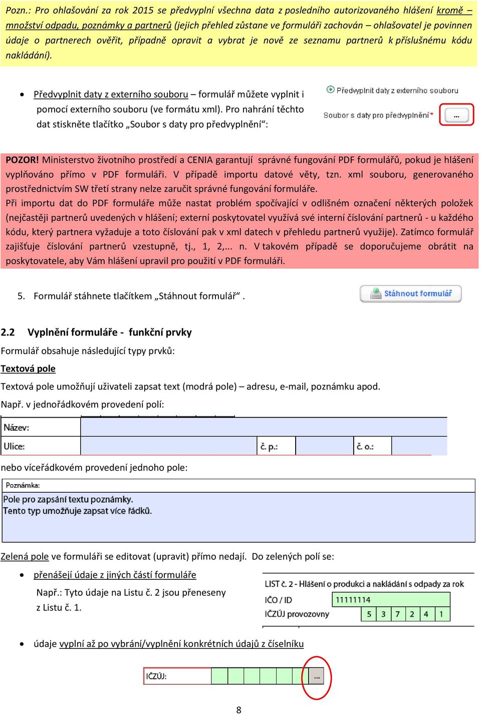 Předvyplnit daty z externího souboru formulář můžete vyplnit i pomocí externího souboru (ve formátu xml). Pro nahrání těchto dat stiskněte tlačítko Soubor s daty pro předvyplnění : POZOR!