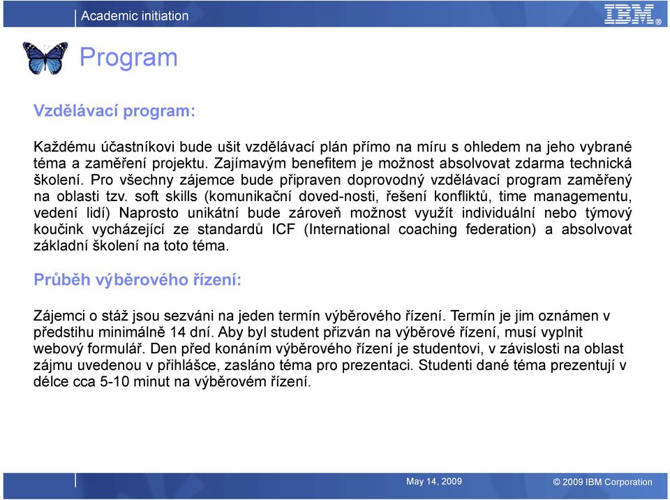 soft skills (komunikační doved-nosti, řešení konfliktů, time managementu, vedení lidí) Naprosto unikátní bude zároveň možnost využít individuální nebo týmový koučink vycházející ze standardů ICF
