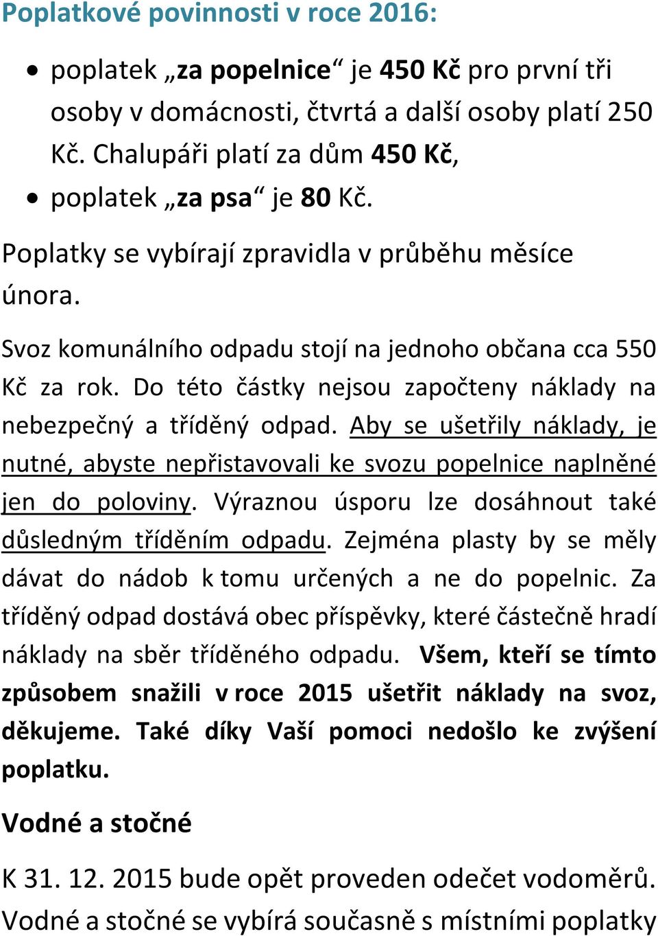 Aby se ušetřily náklady, je nutné, abyste nepřistavovali ke svozu popelnice naplněné jen do poloviny. Výraznou úsporu lze dosáhnout také důsledným tříděním odpadu.