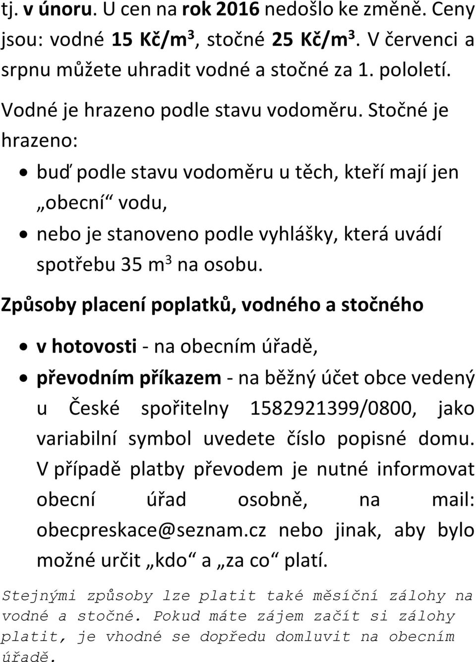 Způsoby placení poplatků, vodného a stočného v hotovosti - na obecním úřadě, převodním příkazem - na běžný účet obce vedený u České spořitelny 1582921399/0800, jako variabilní symbol uvedete číslo