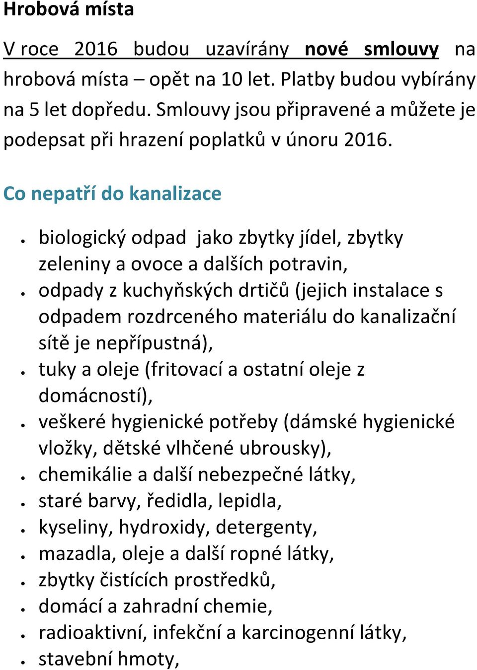 Co nepatří do kanalizace biologický odpad jako zbytky jídel, zbytky zeleniny a ovoce a dalších potravin, odpady z kuchyňských drtičů (jejich instalace s odpadem rozdrceného materiálu do kanalizační