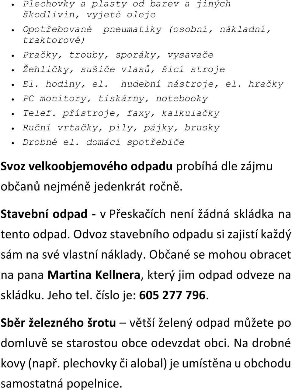 domácí spotřebiče Svoz velkoobjemového odpadu probíhá dle zájmu občanů nejméně jedenkrát ročně. Stavební odpad - v Přeskačích není žádná skládka na tento odpad.
