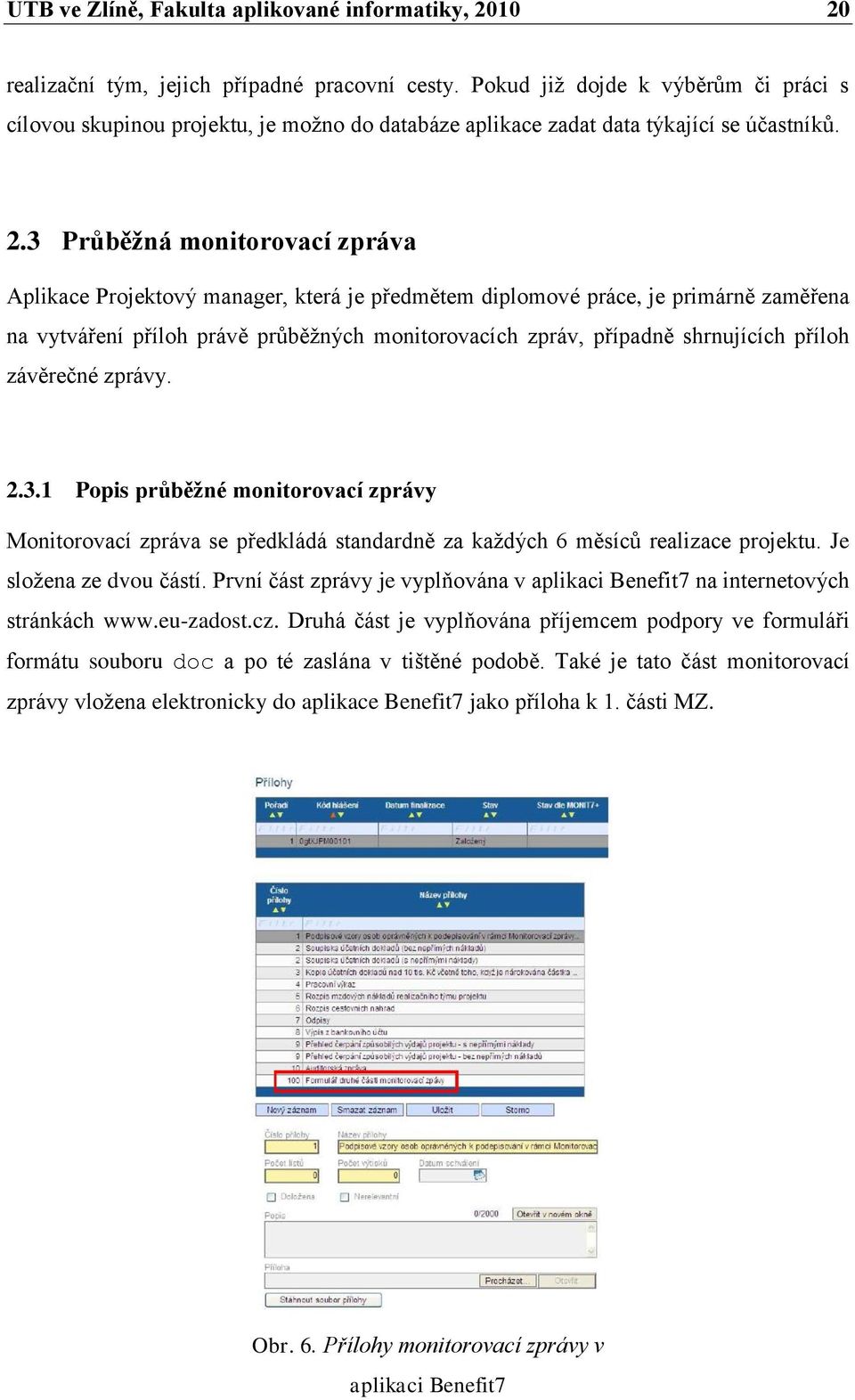 3 Průběžná monitorovací zpráva Aplikace Projektový manager, která je předmětem diplomové práce, je primárně zaměřena na vytváření příloh právě průběţných monitorovacích zpráv, případně shrnujících