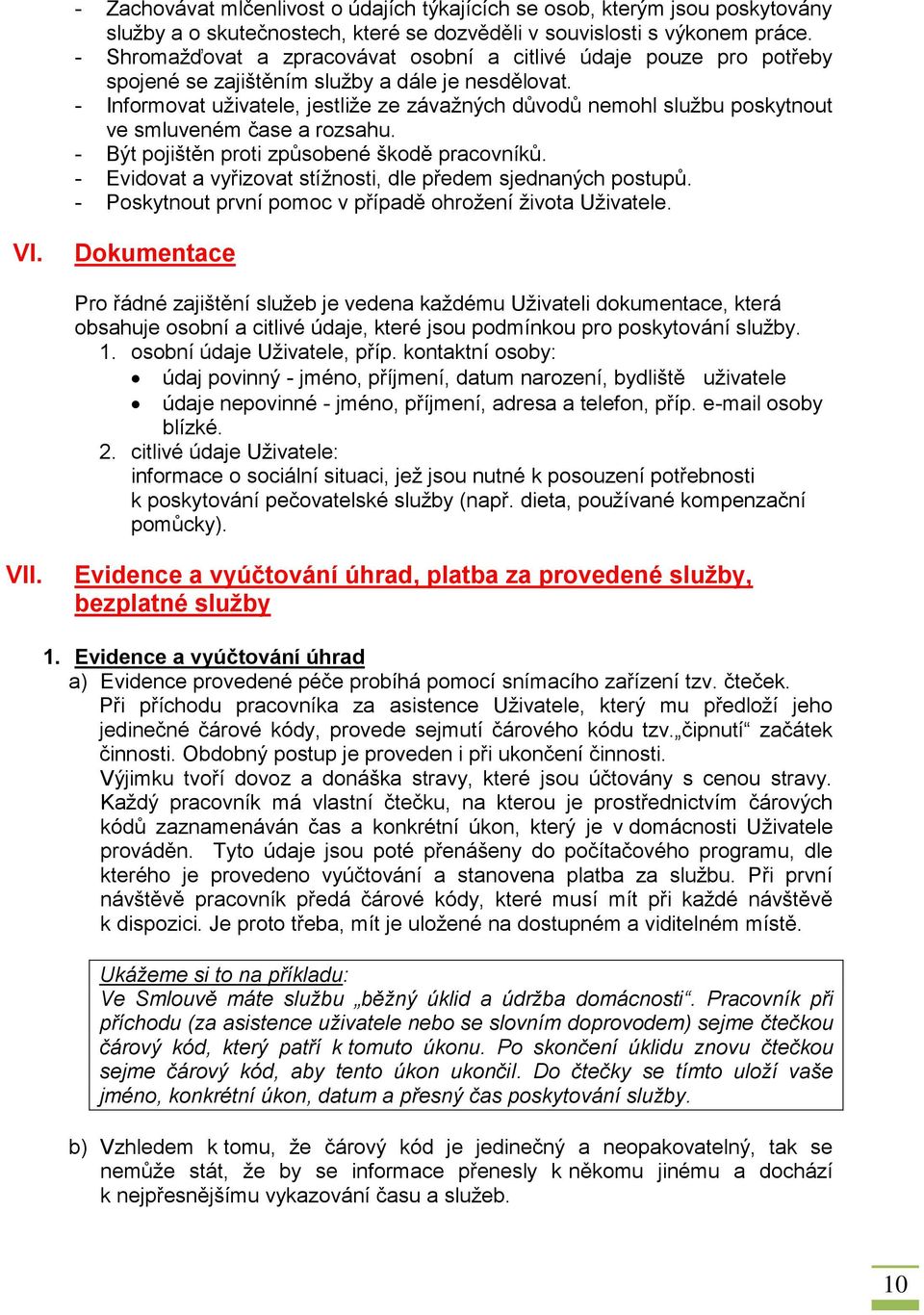 - Informovat uživatele, jestliže ze závažných důvodů nemohl službu poskytnout ve smluveném čase a rozsahu. - Být pojištěn proti způsobené škodě pracovníků.