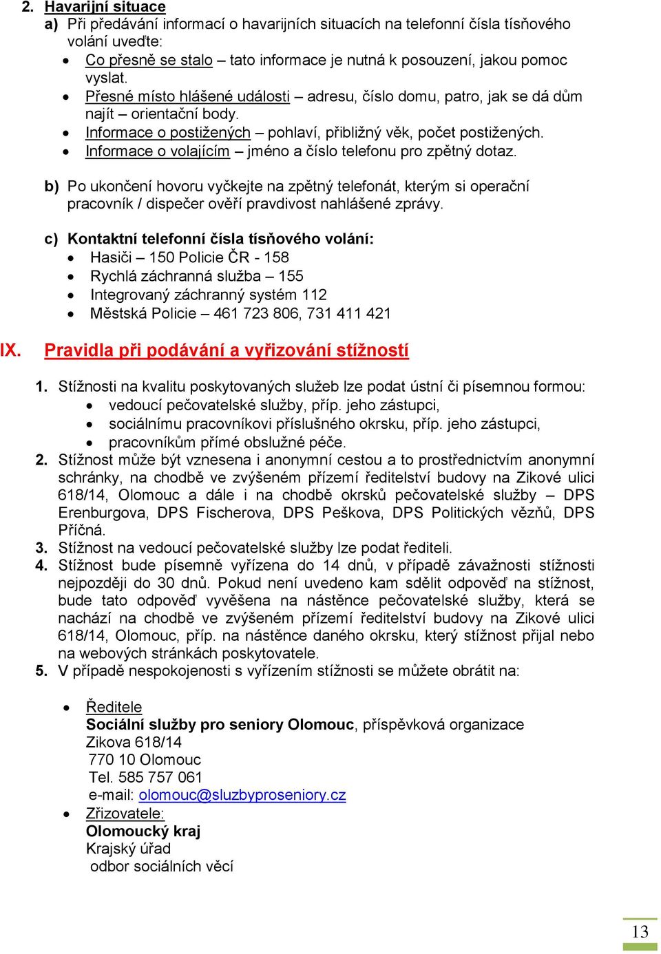 Informace o volajícím jméno a číslo telefonu pro zpětný dotaz. b) Po ukončení hovoru vyčkejte na zpětný telefonát, kterým si operační pracovník / dispečer ověří pravdivost nahlášené zprávy.