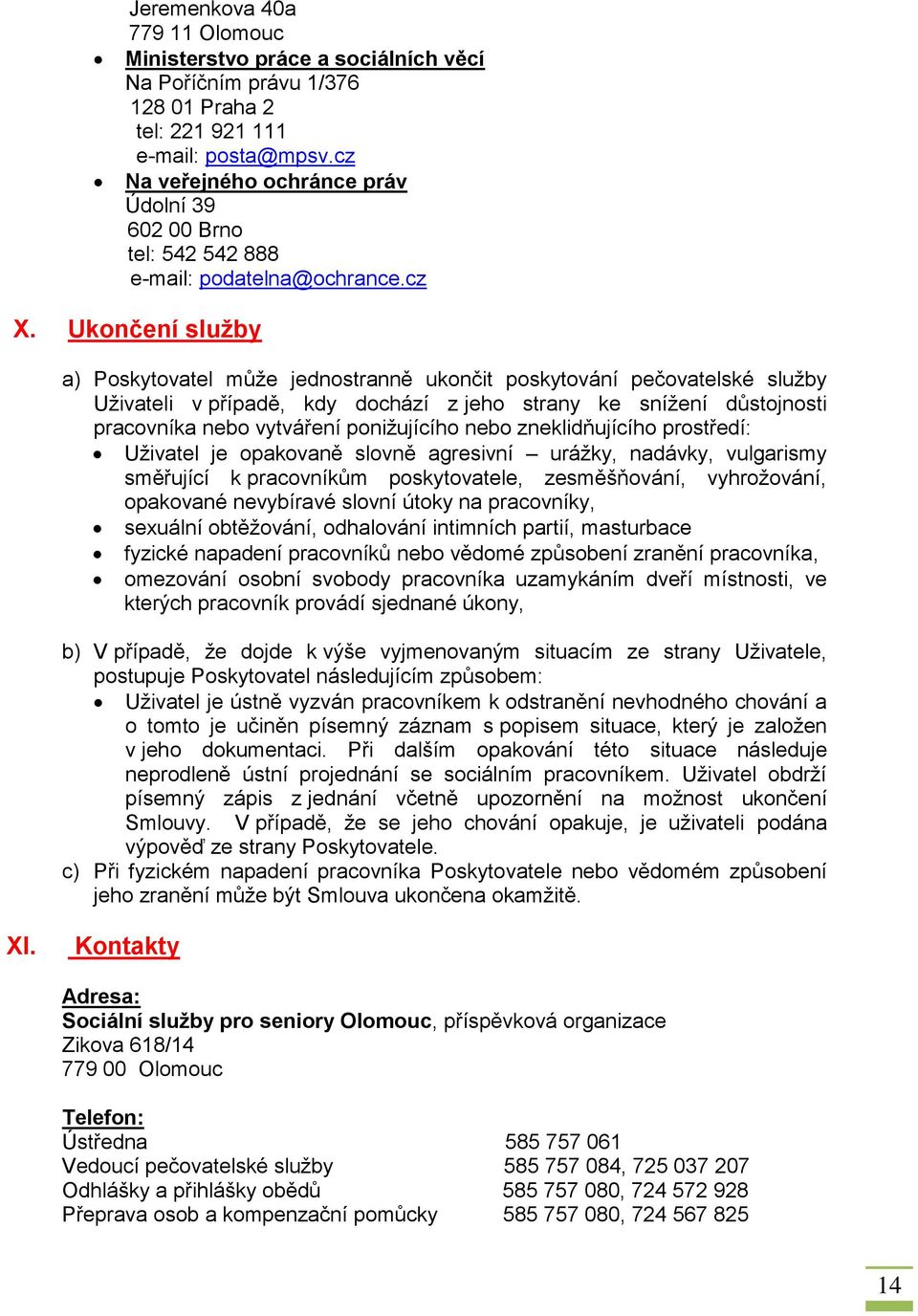 Ukončení služby a) Poskytovatel může jednostranně ukončit poskytování pečovatelské služby Uživateli v případě, kdy dochází z jeho strany ke snížení důstojnosti pracovníka nebo vytváření ponižujícího