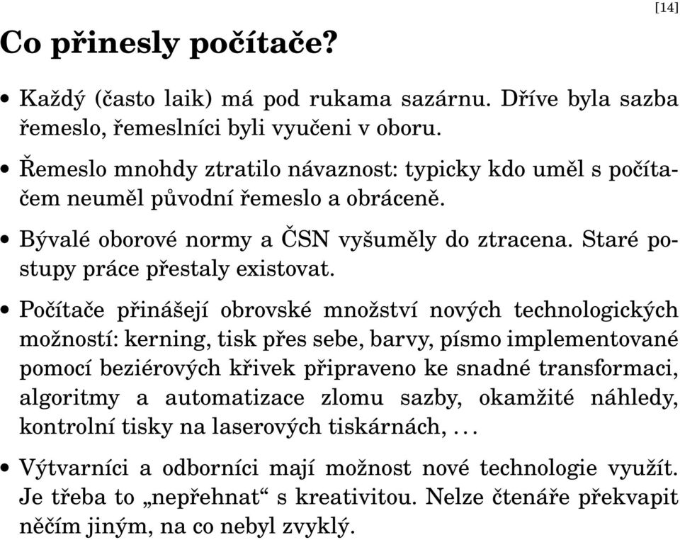 Počítače přinášejí obrovské množství nových technologických možností: kerning, tisk přes sebe, barvy, písmo implementované pomocí beziérových křivek připraveno ke snadné transformaci,