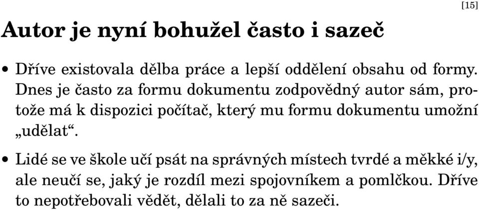 Dnes je často za formu dokumentu zodpovědný autor sám, protože má k dispozici počítač, který mu formu