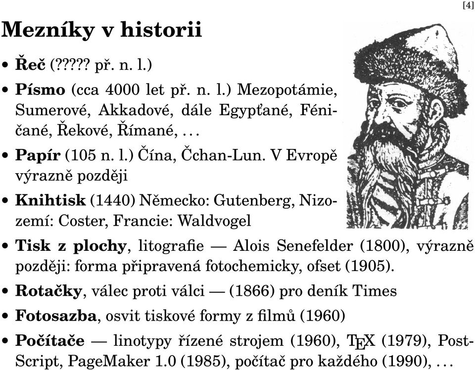 V Evropě výrazně později Knihtisk (1440) Německo: Gutenberg, Nizozemí: Coster, Francie: Waldvogel Tisk z plochy, litografie Alois Senefelder (1800),