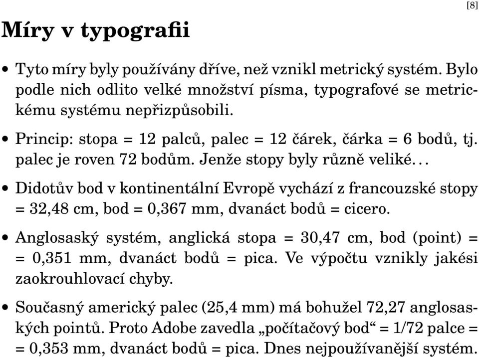 .. Didotův bod v kontinentální Evropě vychází z francouzské stopy = 32,48 cm, bod = 0,367 mm, dvanáct bodů = cicero.