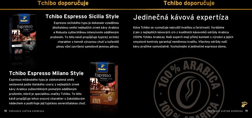 Jedinečná kávová expertíza Káva Tchibo se vyznačuje nejvyšší kvalitou a čerstvostí. Vyrábíme ji jen z nejlepších kávových zrn z kvalitních kávovníků odrůdy Arabica (100% Tchibo Arabica).
