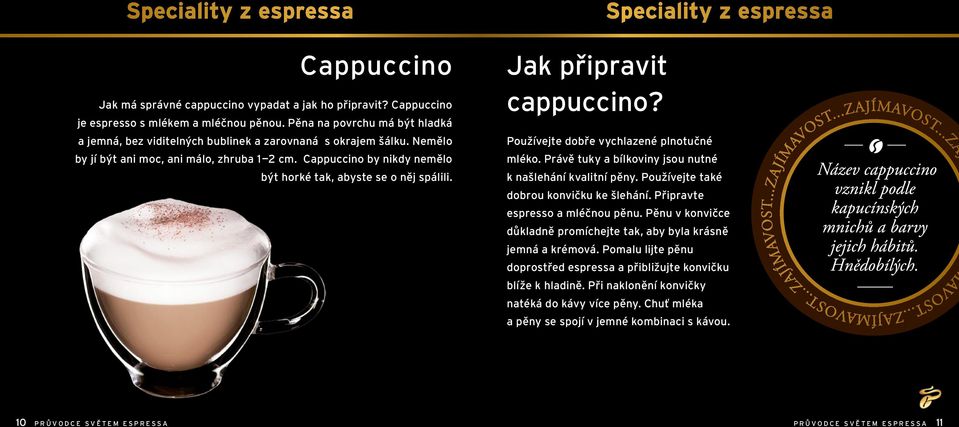 Cappuccino by nikdy nemělo být horké tak, abyste se o něj spálili. Jak připravit cappuccino? Používejte dobře vychlazené plnotučné mléko. Právě tuky a bílkoviny jsou nutné k našlehání kvalitní pěny.
