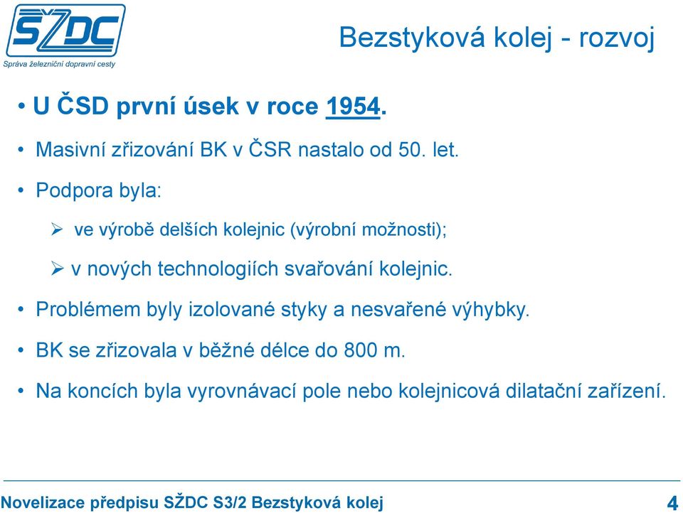 nových technologiích svařování kolejnic. Problémem byly izolované styky a nesvařené výhybky.