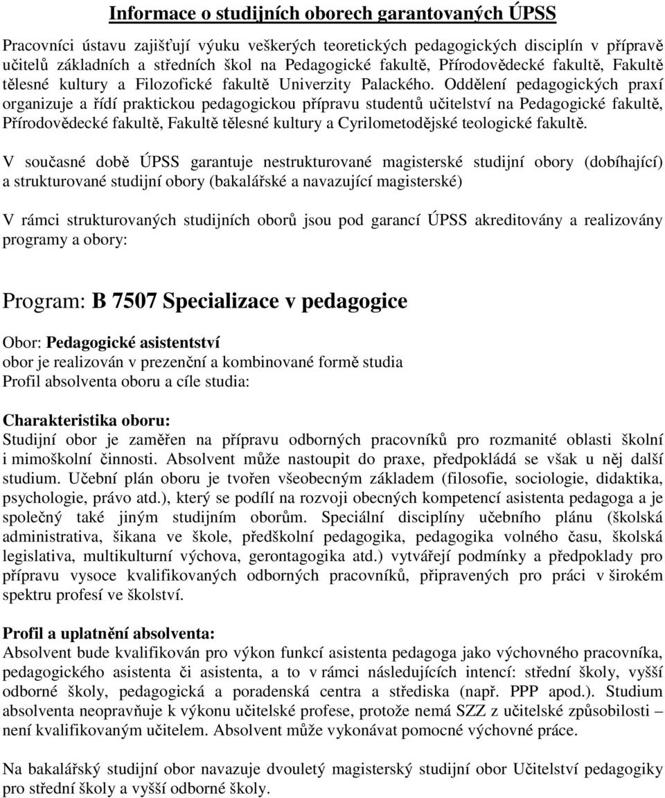 Oddělení pedagogických praxí organizuje a řídí praktickou pedagogickou přípravu studentů učitelství na Pedagogické fakultě, Přírodovědecké fakultě, Fakultě tělesné kultury a Cyrilometodějské