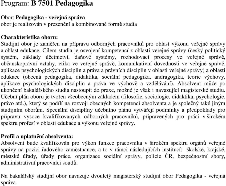 veřejné správě, komunikativní dovednosti ve veřejné správě, aplikace psychologických disciplin a práva a právních disciplin v oblasti veřejné správy) a oblasti edukace (obecná pedagogika, didaktika,