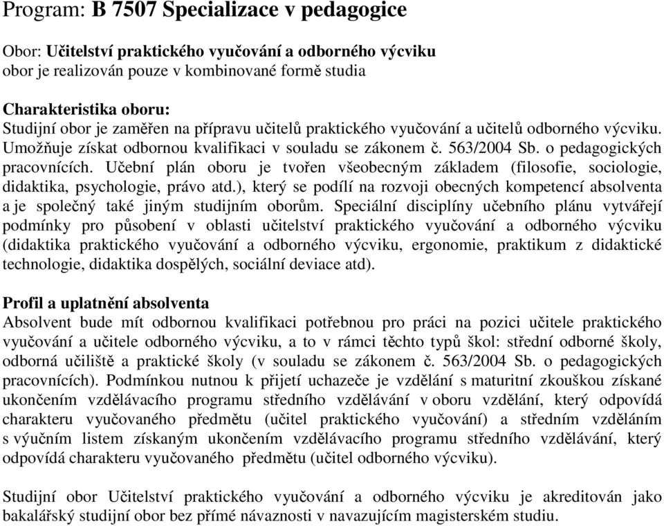 Učební plán oboru je tvořen všeobecným základem (filosofie, sociologie, didaktika, psychologie, právo atd.