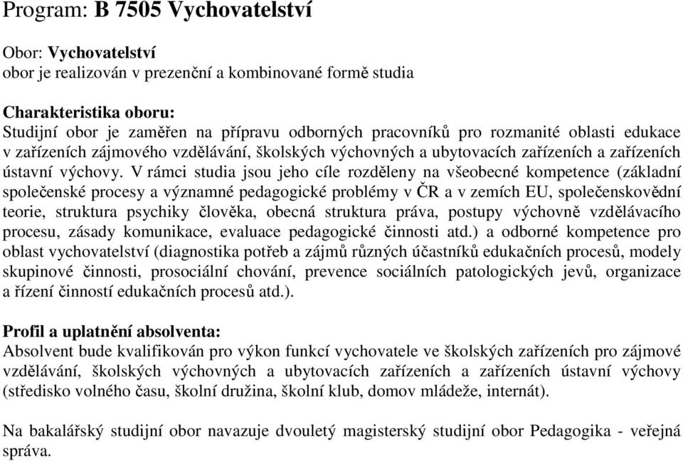 V rámci studia jsou jeho cíle rozděleny na všeobecné kompetence (základní společenské procesy a významné pedagogické problémy v ČR a v zemích EU, společenskovědní teorie, struktura psychiky člověka,