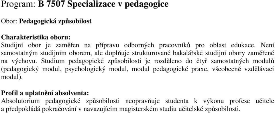 Studium pedagogické způsobilosti je rozděleno do čtyř samostatných modulů (pedagogický modul, psychologický modul, modul pedagogické praxe,