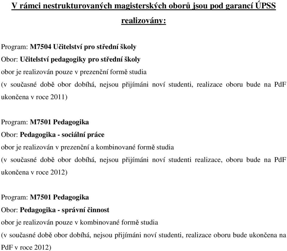 Obor: Pedagogika - sociální práce (v současné době obor dobíhá, nejsou přijímáni noví studenti realizace, oboru bude na PdF ukončena v roce 2012) Program: M7501 Pedagogika Obor: