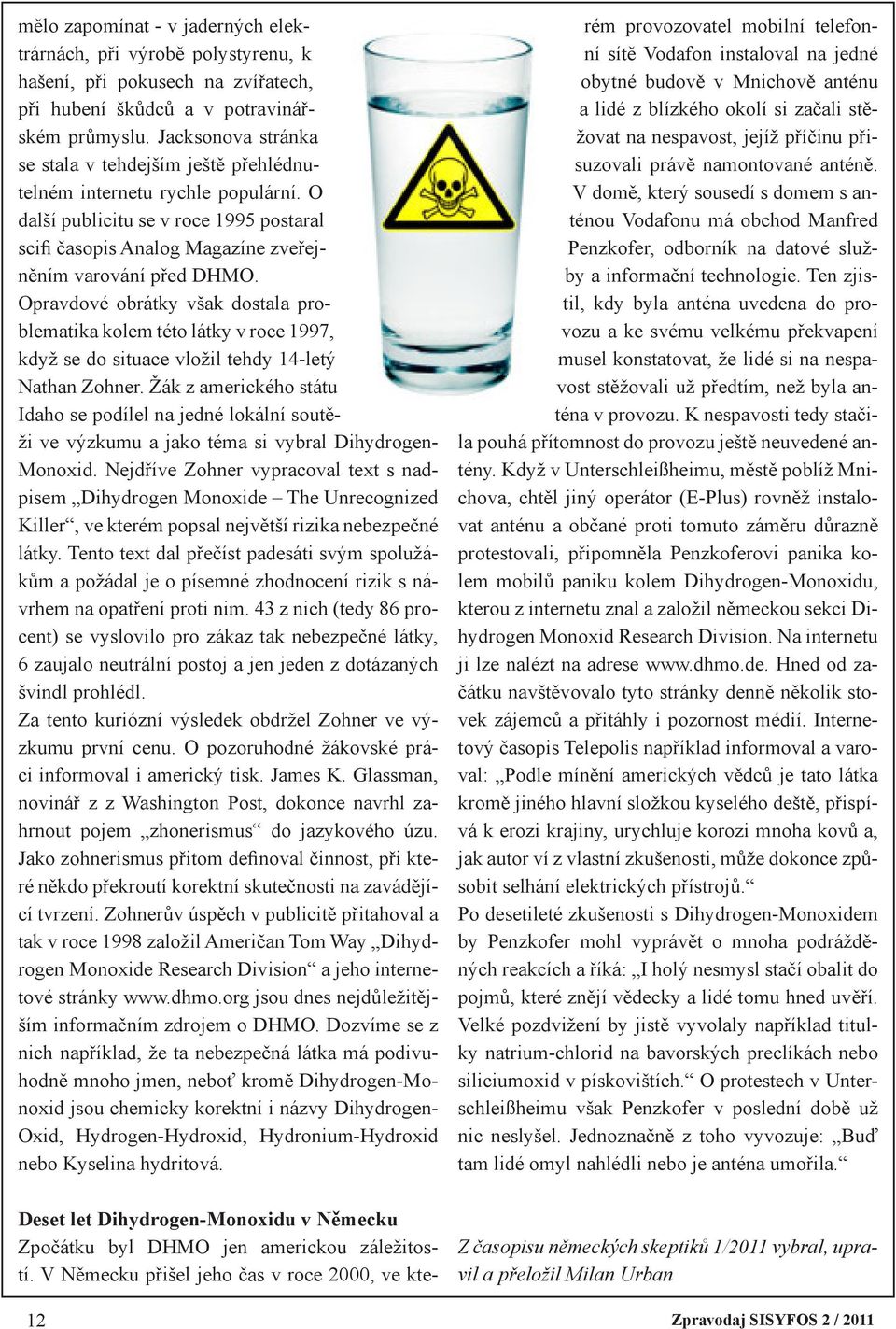 Opravdové obrátky však dostala problematika kolem této látky v roce 1997, když se do situace vložil tehdy 14-letý Nathan Zohner.