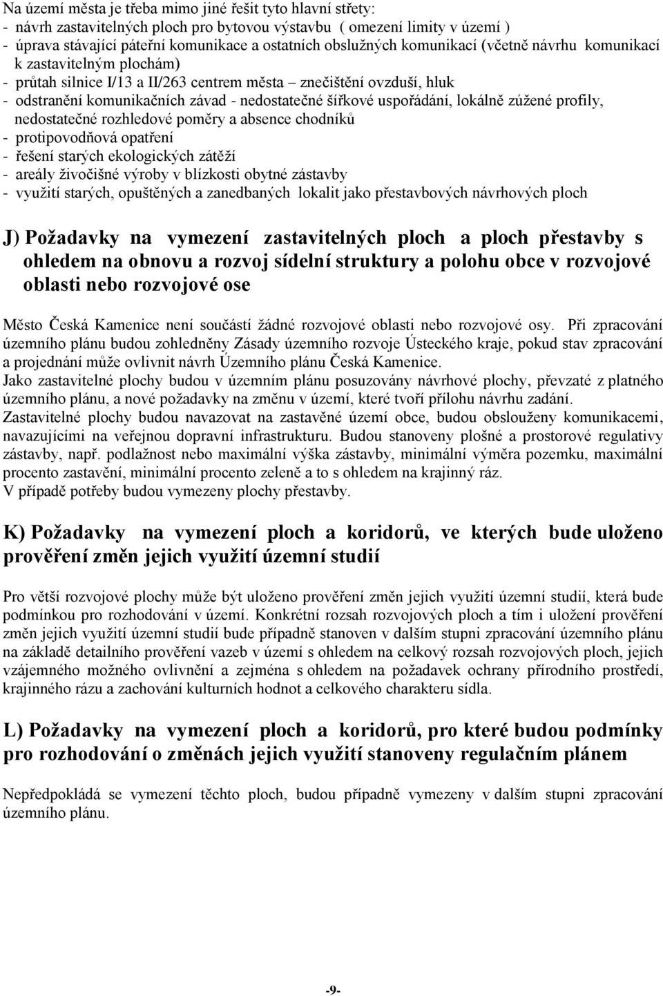 lokálně zúžené profily, nedostatečné rozhledové poměry a absence chodníků - protipovodňová opatření - řešení starých ekologických zátěží - areály živočišné výroby v blízkosti obytné zástavby -