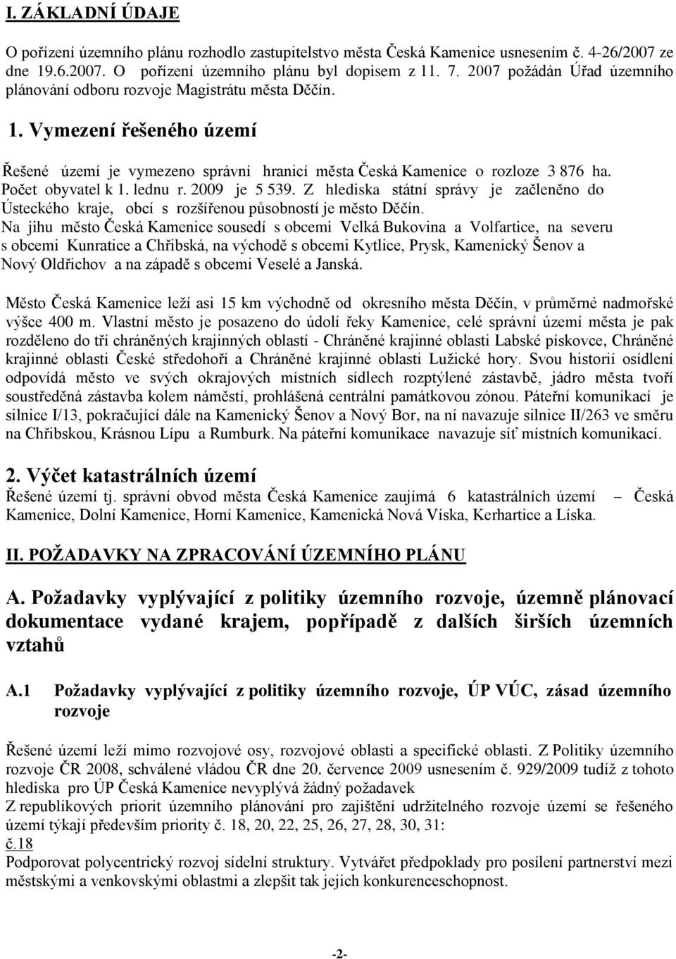 Počet obyvatel k 1. lednu r. 2009 je 5 539. Z hlediska státní správy je začleněno do Ústeckého kraje, obcí s rozšířenou působností je město Děčín.