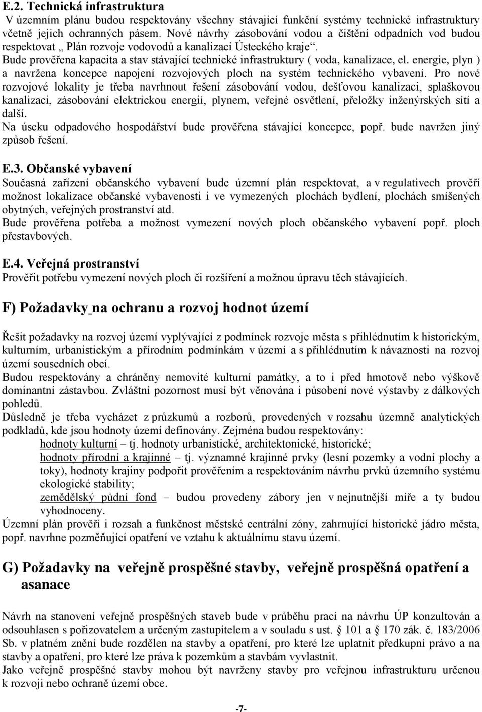 Bude prověřena kapacita a stav stávající technické infrastruktury ( voda, kanalizace, el. energie, plyn ) a navržena koncepce napojení rozvojových ploch na systém technického vybavení.