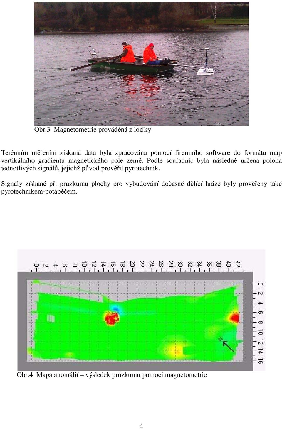 Podle souřadnic byla následně určena poloha jednotlivých signálů, jejichž původ prověřil pyrotechnik.