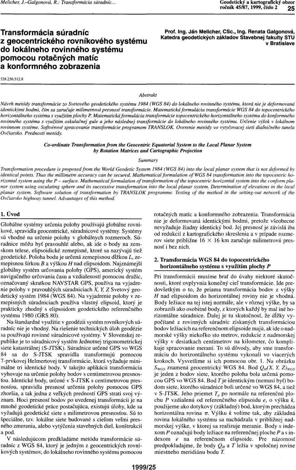 Renata Galgonová, Katedra geodetických základov Stavebnej fakulty STU v Bratislave Abstrakt Návrh metódy transformácie zo Svetového geodetického systému 1984 (WGS 84) do lokálneho rovinného systému,
