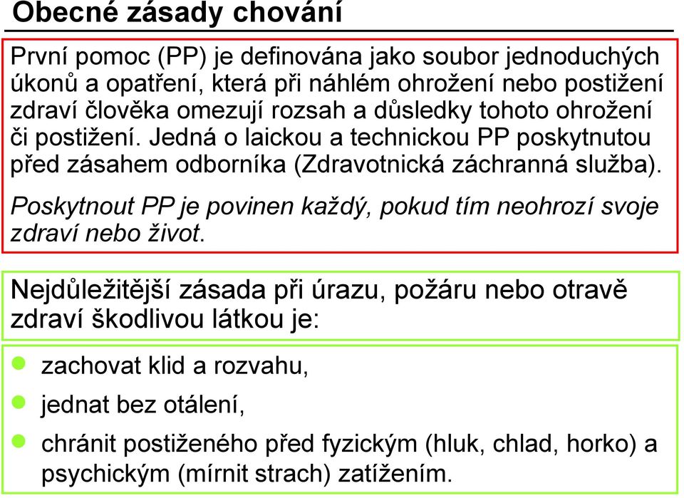 Jedná o laickou a technickou PP poskytnutou před zásahem odborníka (Zdravotnická záchranná služba).