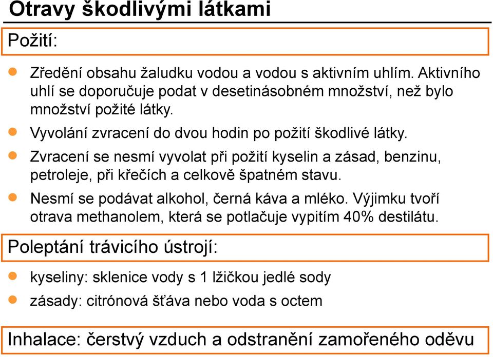 Zvracení se nesmí vyvolat při požití kyselin a zásad, benzinu, petroleje, při křečích a celkově špatném stavu. Nesmí se podávat alkohol, černá káva a mléko.