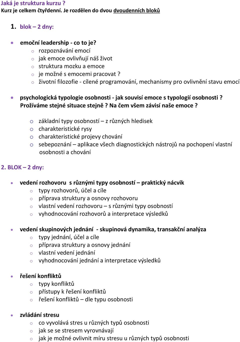 o životní filozofie - cílené programování, mechanismy pro ovlivnění stavu emocí psychologická typologie osobnosti - jak souvisí emoce s typologií osobnosti? Prožíváme stejné situace stejně?