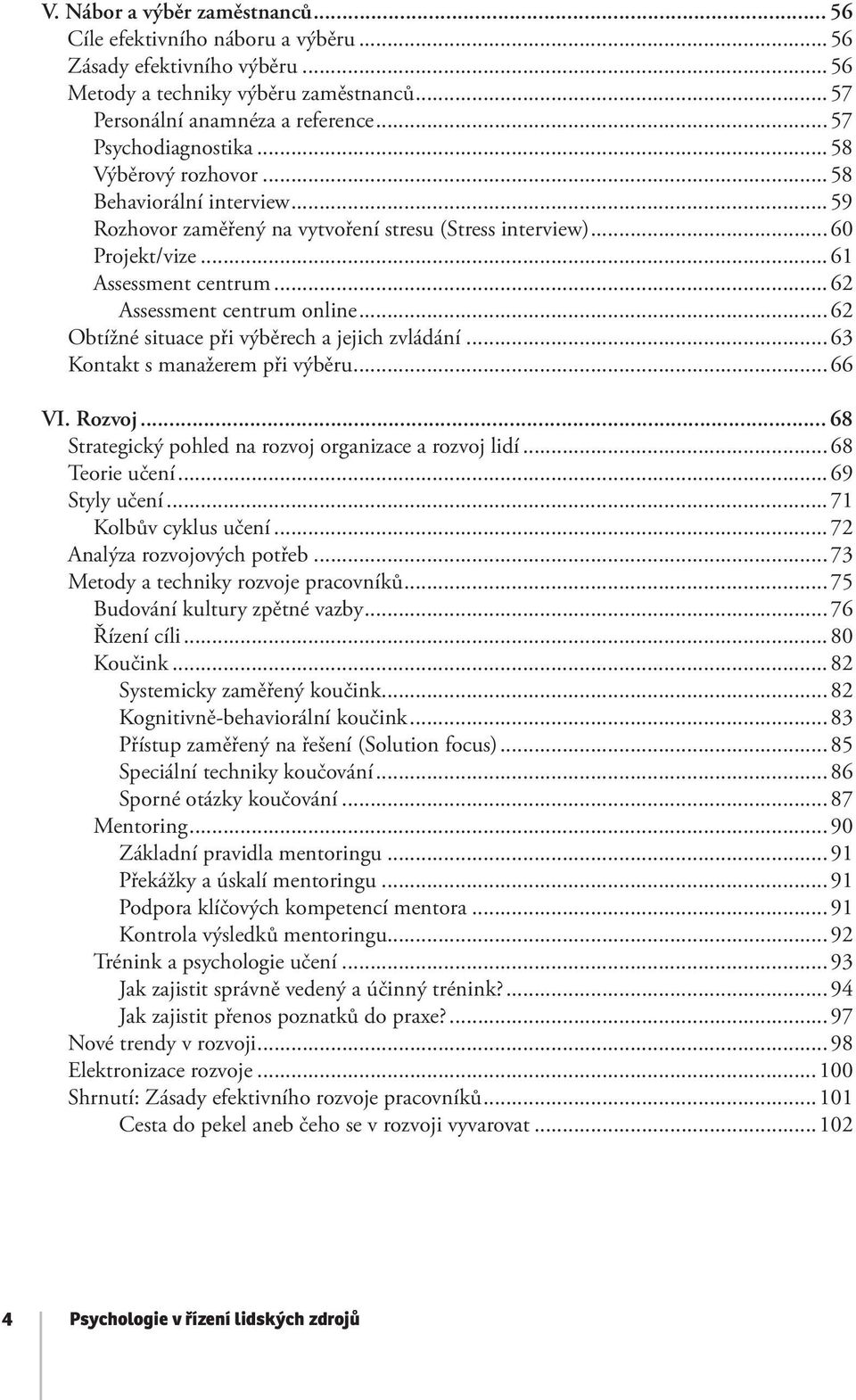 ..62 Obtížné situace při výběrech a jejich zvládání...63 Kontakt s manažerem při výběru...66 VI. Rozvoj... 68 Strategický pohled na rozvoj organizace a rozvoj lidí...68 Teorie učení...69 Styly učení.