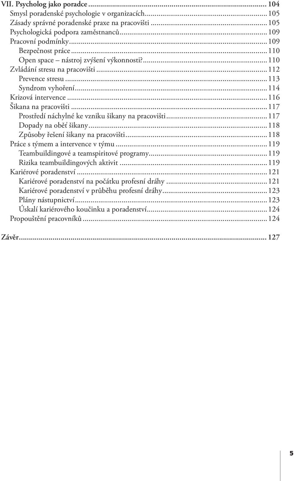 ..117 Prostředí náchylné ke vzniku šikany na pracovišti...117 Dopady na oběť šikany...118 Způsoby řešení šikany na pracovišti...118 Práce s týmem a intervence v týmu.