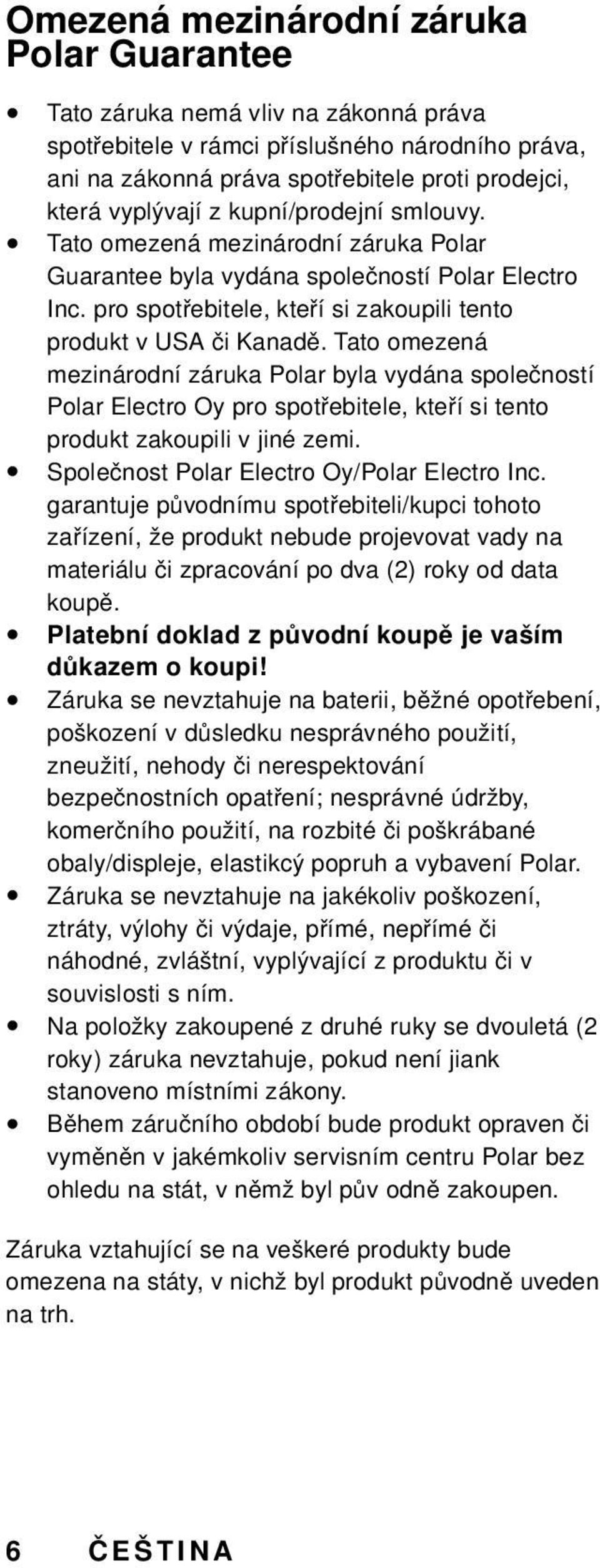 Tato omezená mezinárodní záruka Polar byla vydána společností Polar Electro Oy pro spotřebitele, kteří si tento produkt zakoupili v jiné zemi. Společnost Polar Electro Oy/Polar Electro Inc.