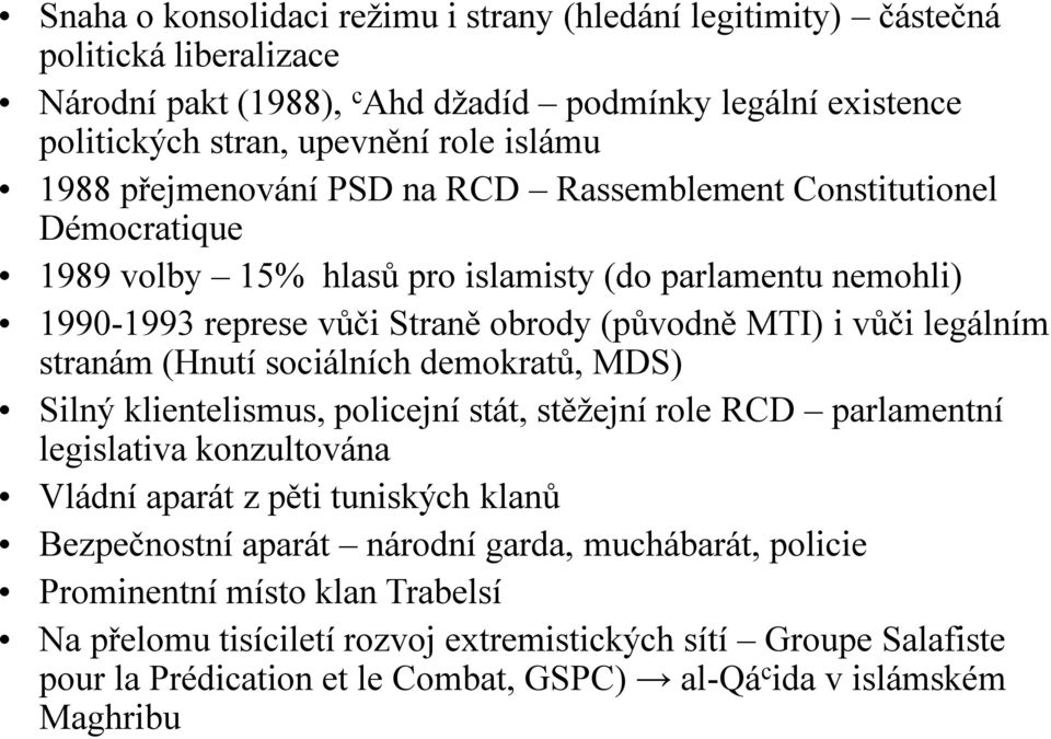 stranám (Hnutí sociálních demokratů, MDS) Silný klientelismus, policejní stát, stěžejní role RCD parlamentní legislativa konzultována Vládní aparát z pěti tuniských klanů Bezpečnostní aparát