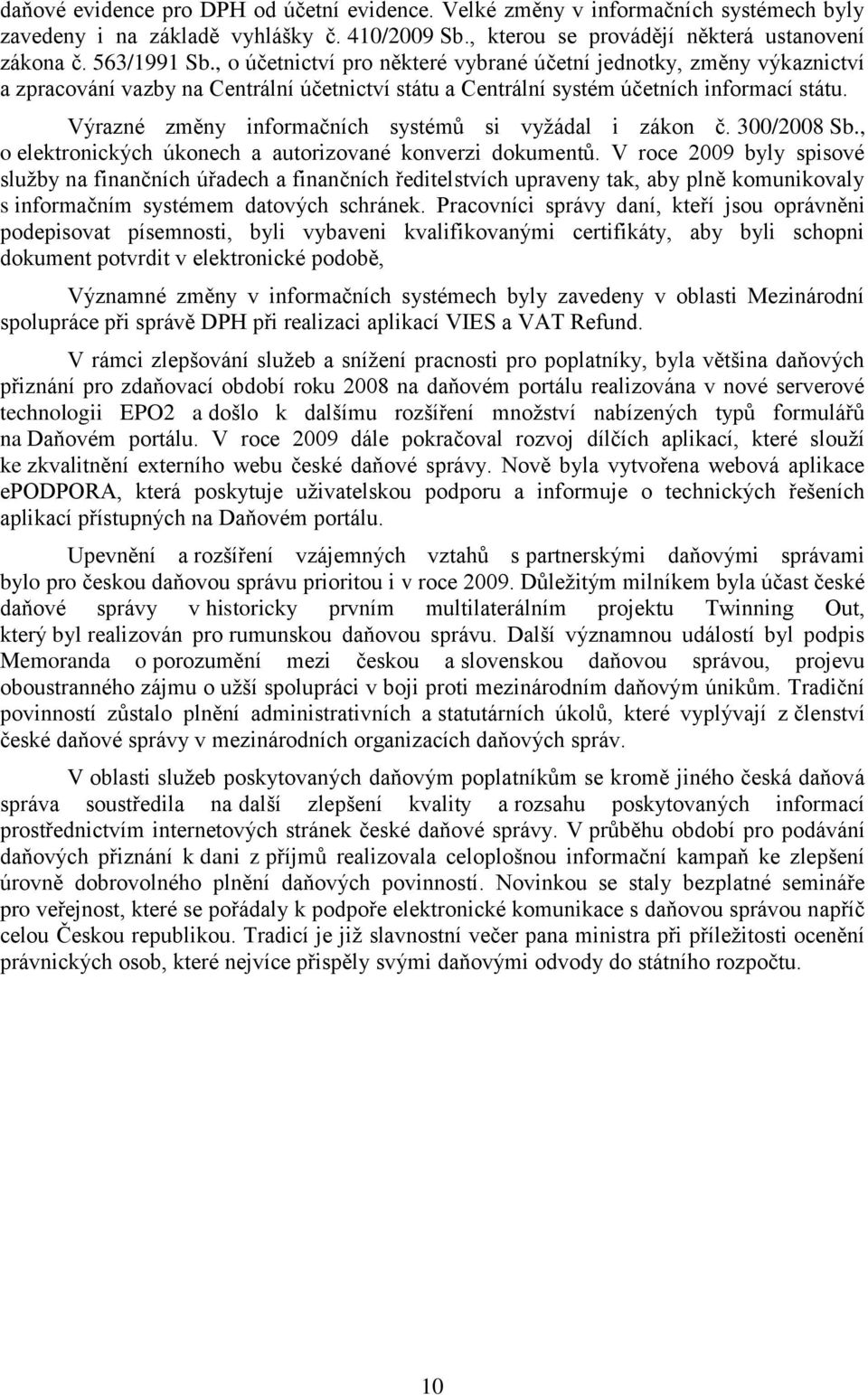 Výrazné změny informačních systémů si vyţádal i zákon č. 300/2008 Sb., o elektronických úkonech a autorizované konverzi dokumentů.