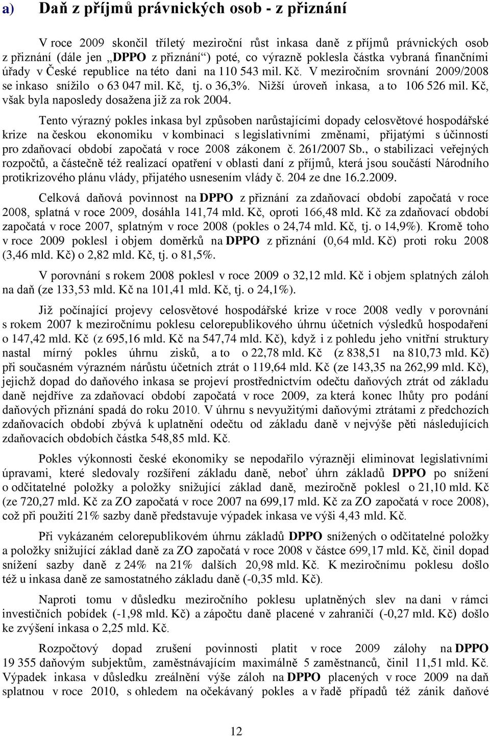 Kč, však byla naposledy dosaţena jiţ za rok 2004.