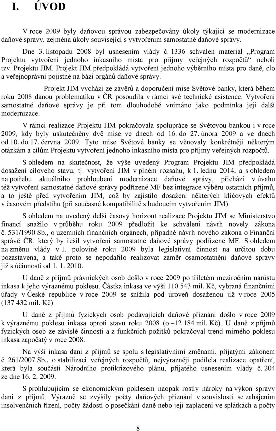 Projekt JIM předpokládá vytvoření jednoho výběrního místa pro daně, clo a veřejnoprávní pojistné na bázi orgánů daňové správy.