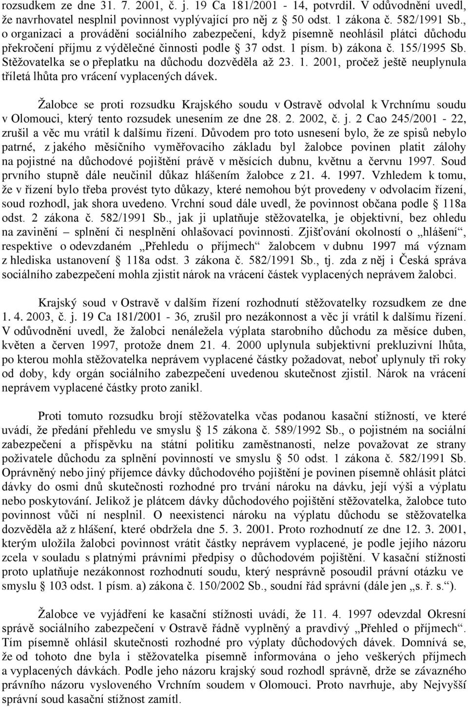 Stěžovatelka se o přeplatku na důchodu dozvěděla až 23. 1. 2001, pročež ještě neuplynula tříletá lhůta pro vrácení vyplacených dávek.