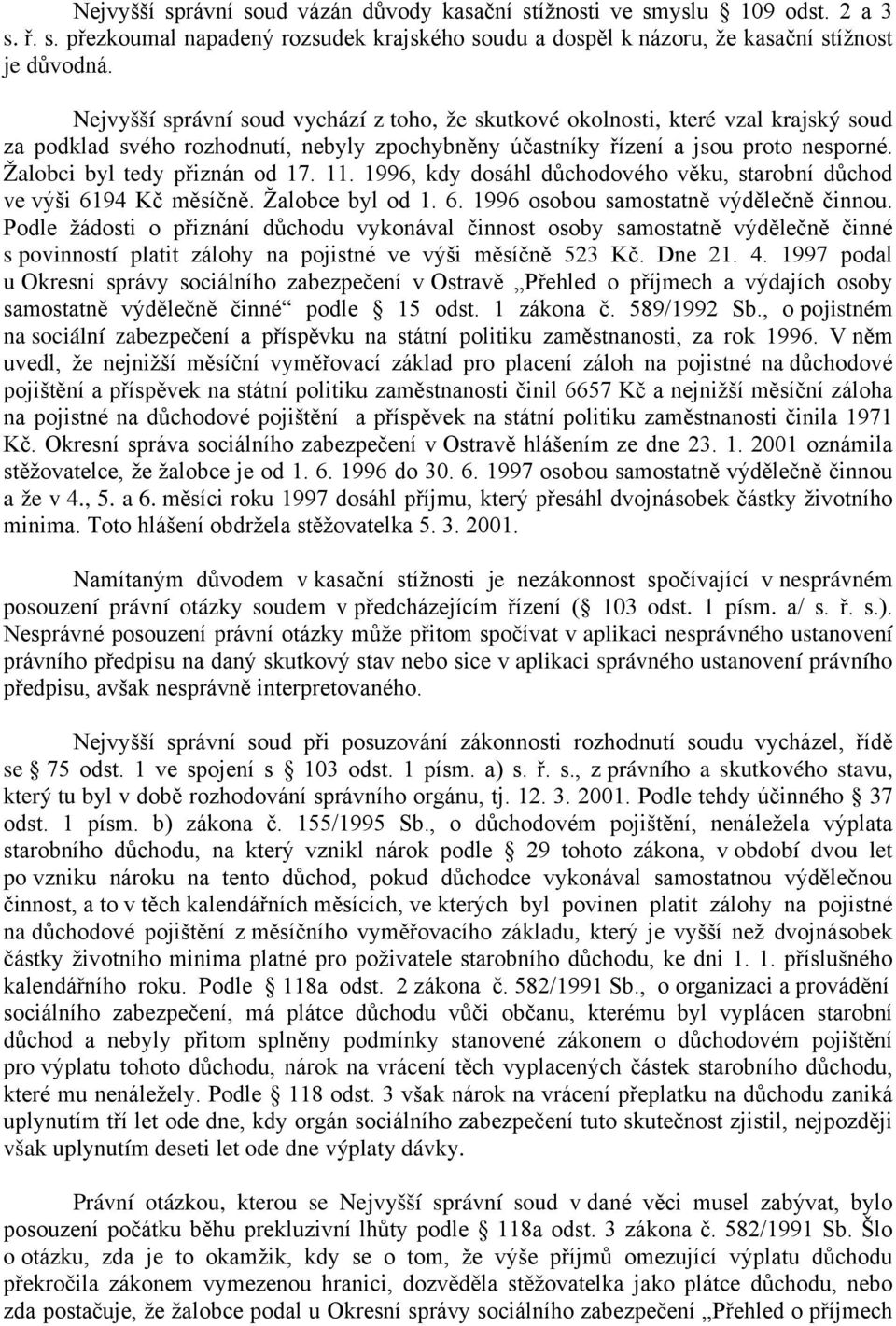 Žalobci byl tedy přiznán od 17. 11. 1996, kdy dosáhl důchodového věku, starobní důchod ve výši 6194 Kč měsíčně. Žalobce byl od 1. 6. 1996 osobou samostatně výdělečně činnou.