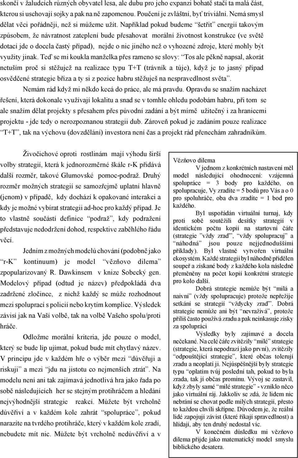 Nap íklad pokud budeme šet it energií takovým zp sobem, že návratnost zateplení bude p esahovat morální životnost konstrukce (ve sv t dotací jde o docela astý p ípad), nejde o nic jiného než o