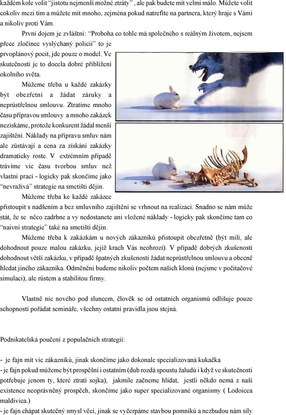 První dojem je zvláštní: Proboha co tohle má spole ného s reálným životem, nejsem p ece zlo inec vyslýchaný policií to je prvoplánový pocit, jde pouze o model.