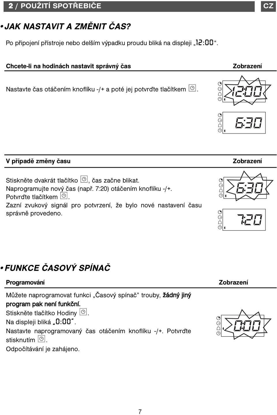 Naprogramujte nový čas (např. 7:20) otáčením knoflíku -/+. Potvrďte tlačítkem. Zazní zvukový signál pro potvrzení, že bylo nové nastavení času správně provedeno.