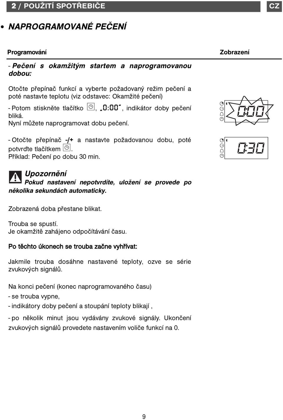 - Otočte přepínač -/+ a nastavte požadovanou dobu, poté potvrďte tlačítkem. Příklad: Pečení po dobu 30 min. Pokud nastavení nepotvrdíte, uložení se provede po několika sekundách automaticky.