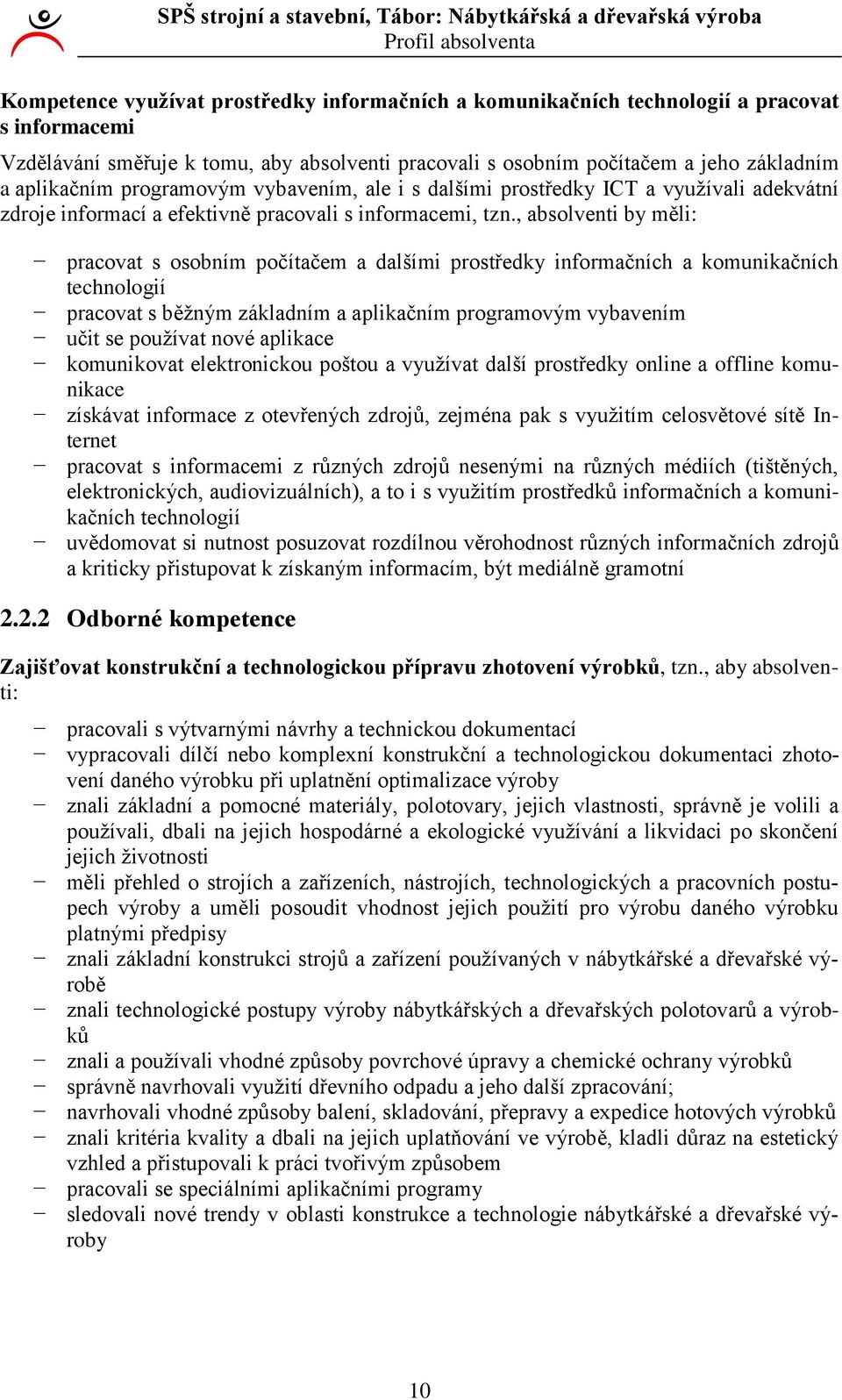 , absolventi by měli: pracovat s osobním počítačem a dalšími prostředky informačních a komunikačních technologií pracovat s běžným základním a aplikačním programovým vybavením učit se používat nové